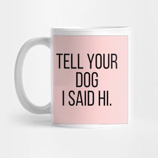 Tell Your Dog I Said Hi - Dog Quotes Mug